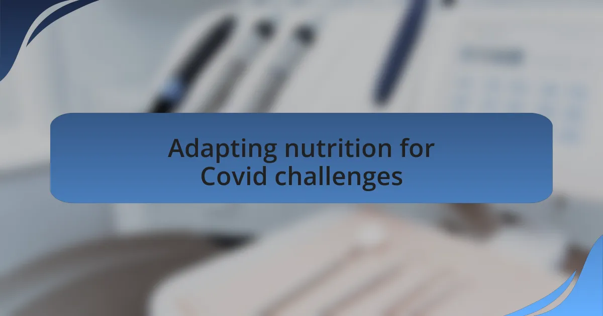 Adapting nutrition for Covid challenges