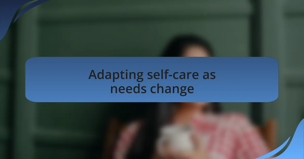 Adapting self-care as needs change