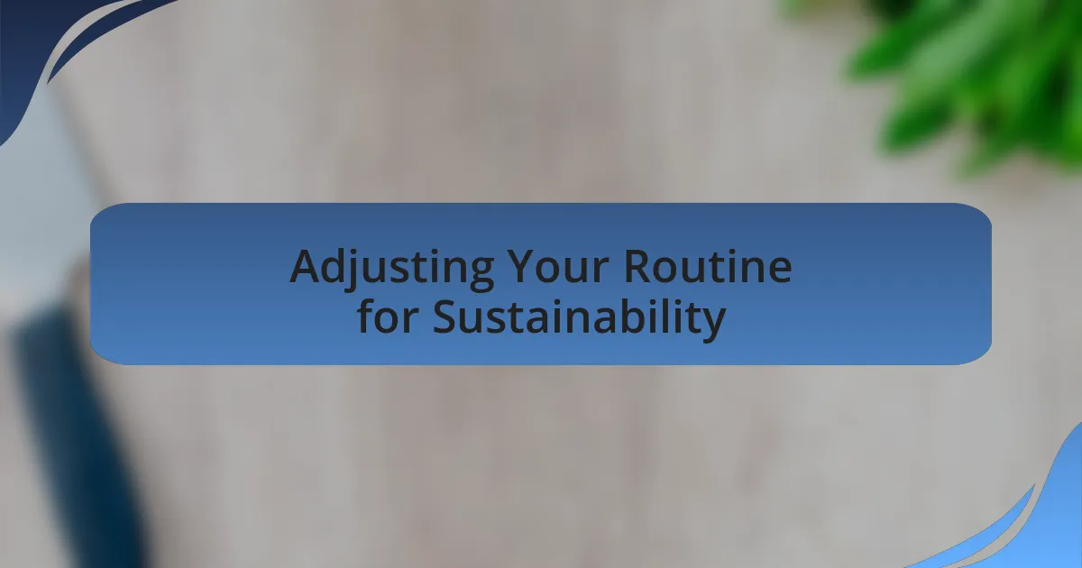 Adjusting Your Routine for Sustainability