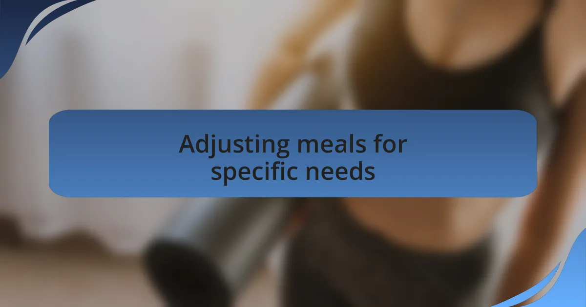 Adjusting meals for specific needs