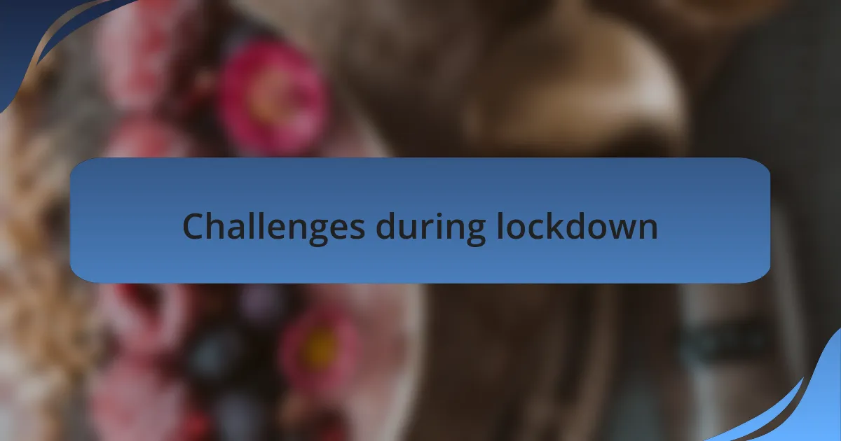 Challenges during lockdown