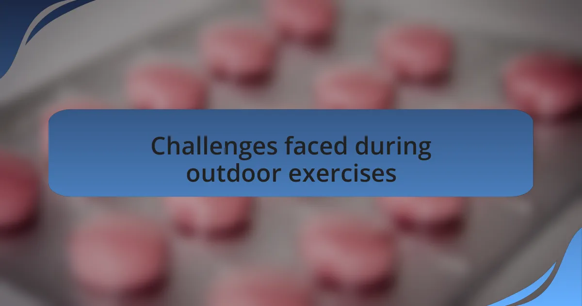 Challenges faced during outdoor exercises