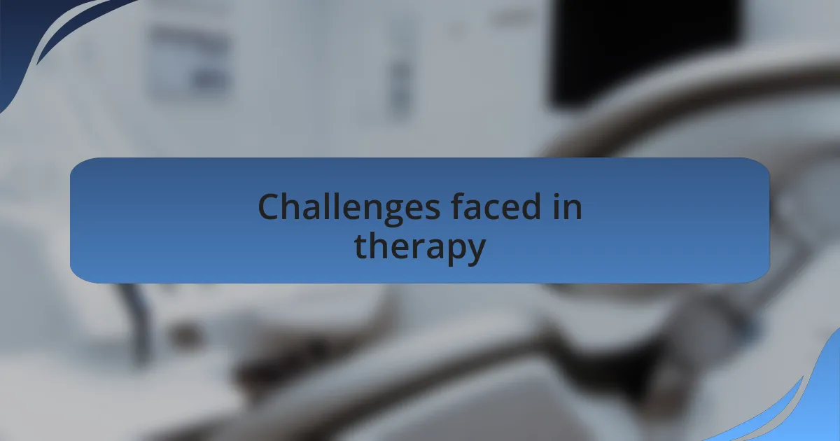 Challenges faced in therapy