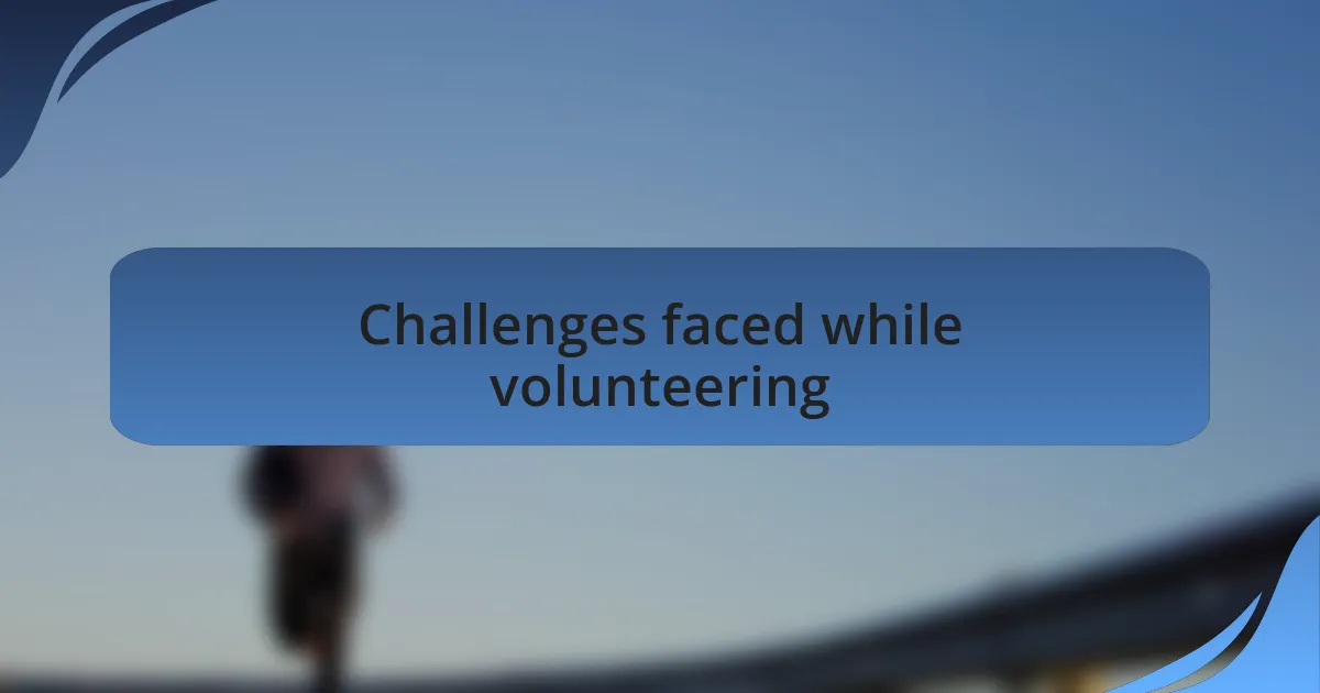 Challenges faced while volunteering
