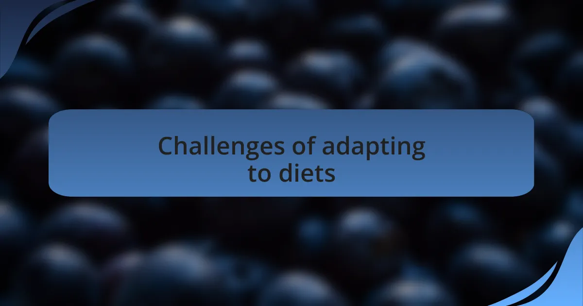 Challenges of adapting to diets