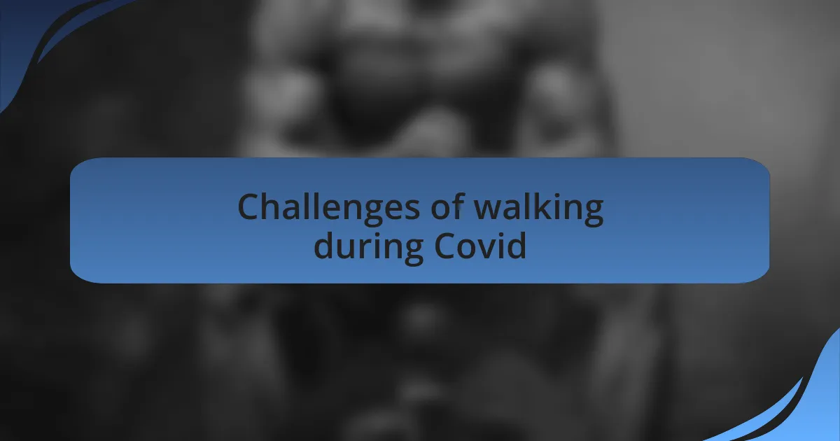 Challenges of walking during Covid