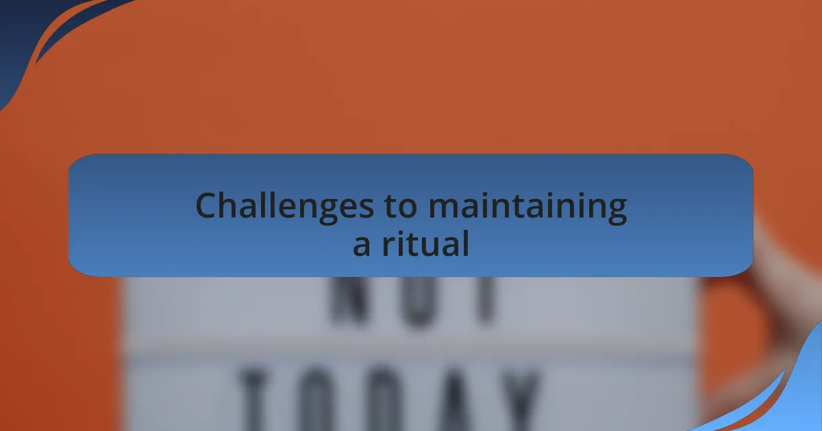 Challenges to maintaining a ritual