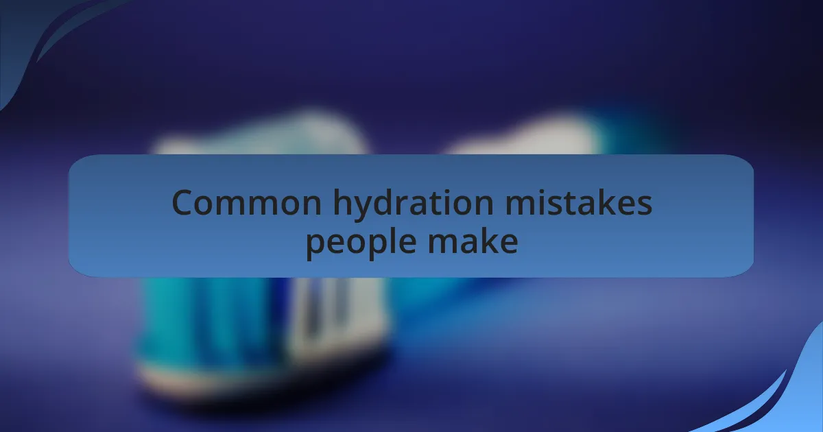Common hydration mistakes people make