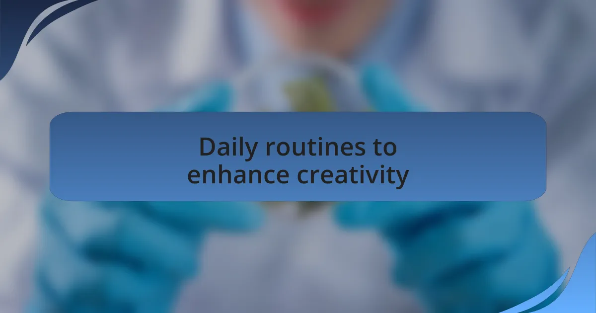 Daily routines to enhance creativity