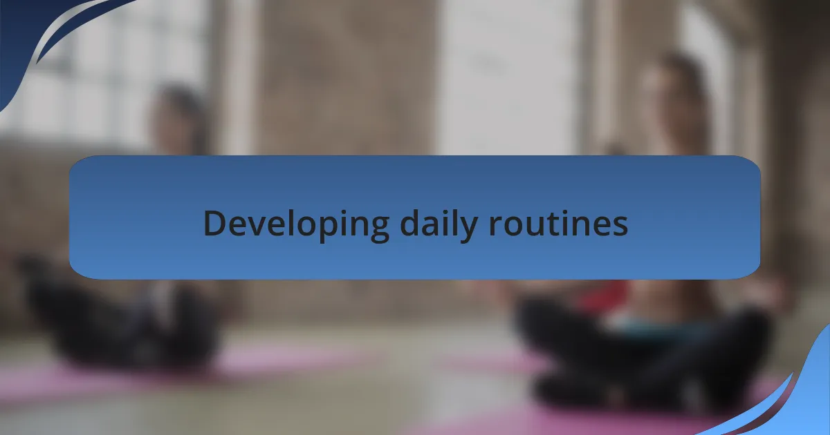 Developing daily routines