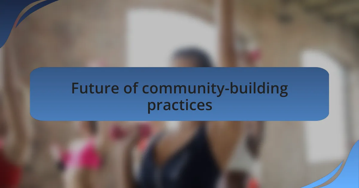 Future of community-building practices