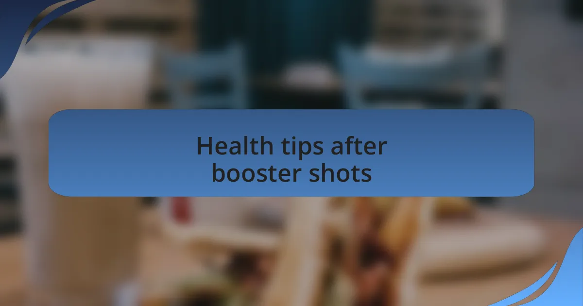 Health tips after booster shots