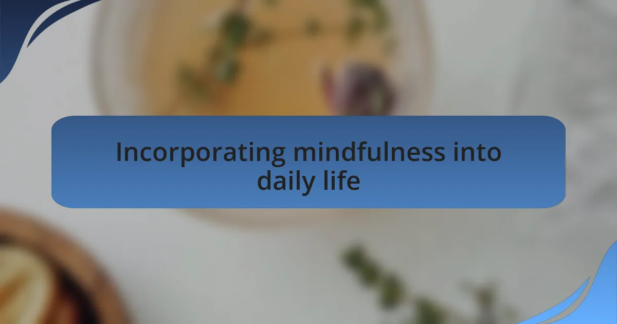 Incorporating mindfulness into daily life