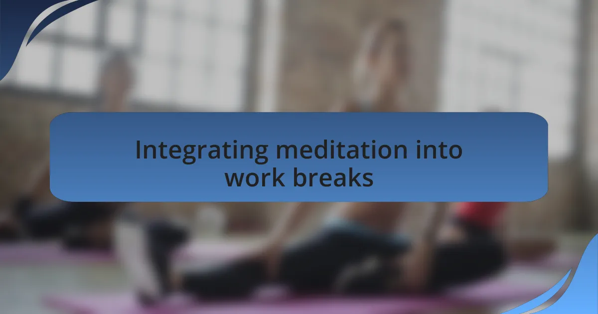 Integrating meditation into work breaks