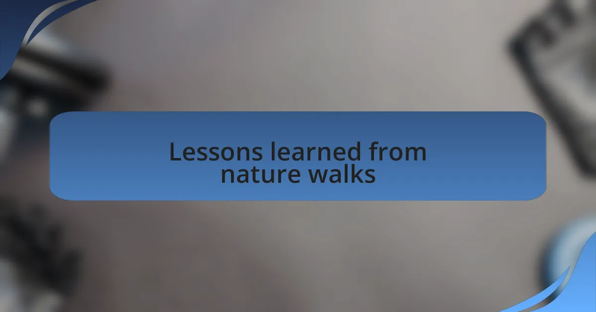 Lessons learned from nature walks