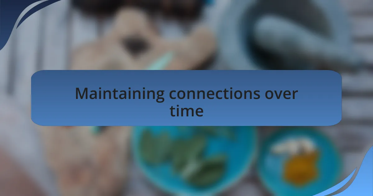 Maintaining connections over time