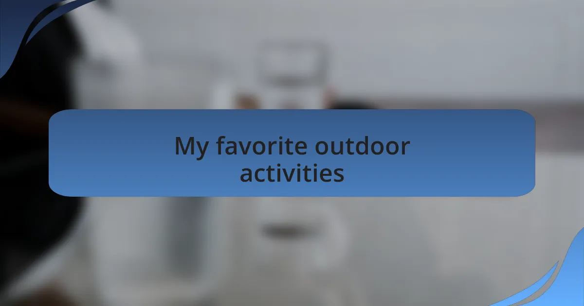 My favorite outdoor activities