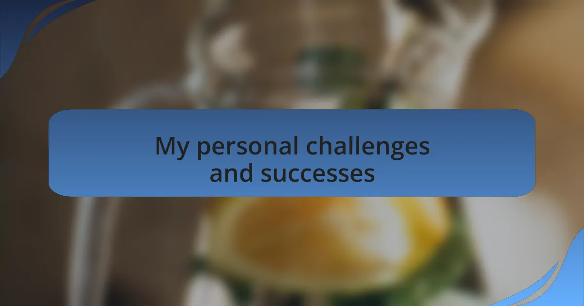 My personal challenges and successes