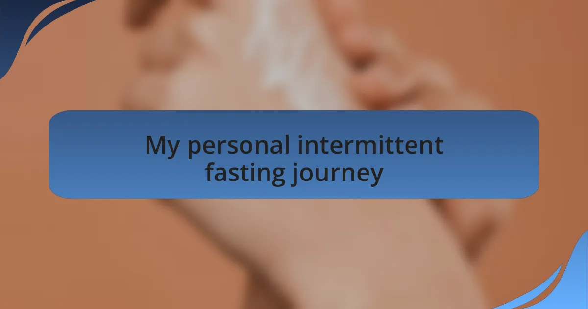 My personal intermittent fasting journey