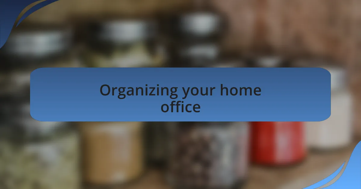 Organizing your home office
