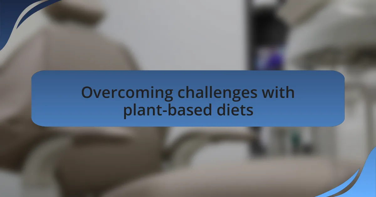 Overcoming challenges with plant-based diets