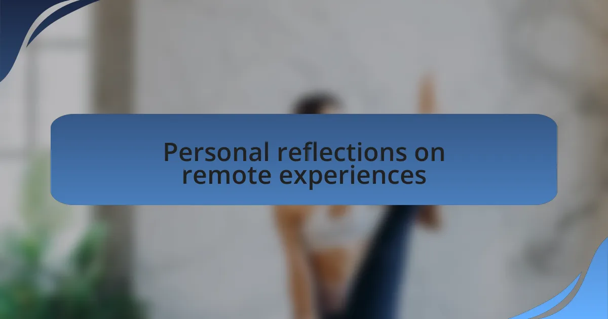 Personal reflections on remote experiences