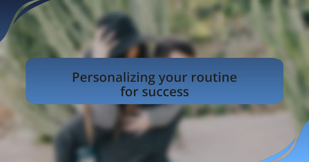 Personalizing your routine for success