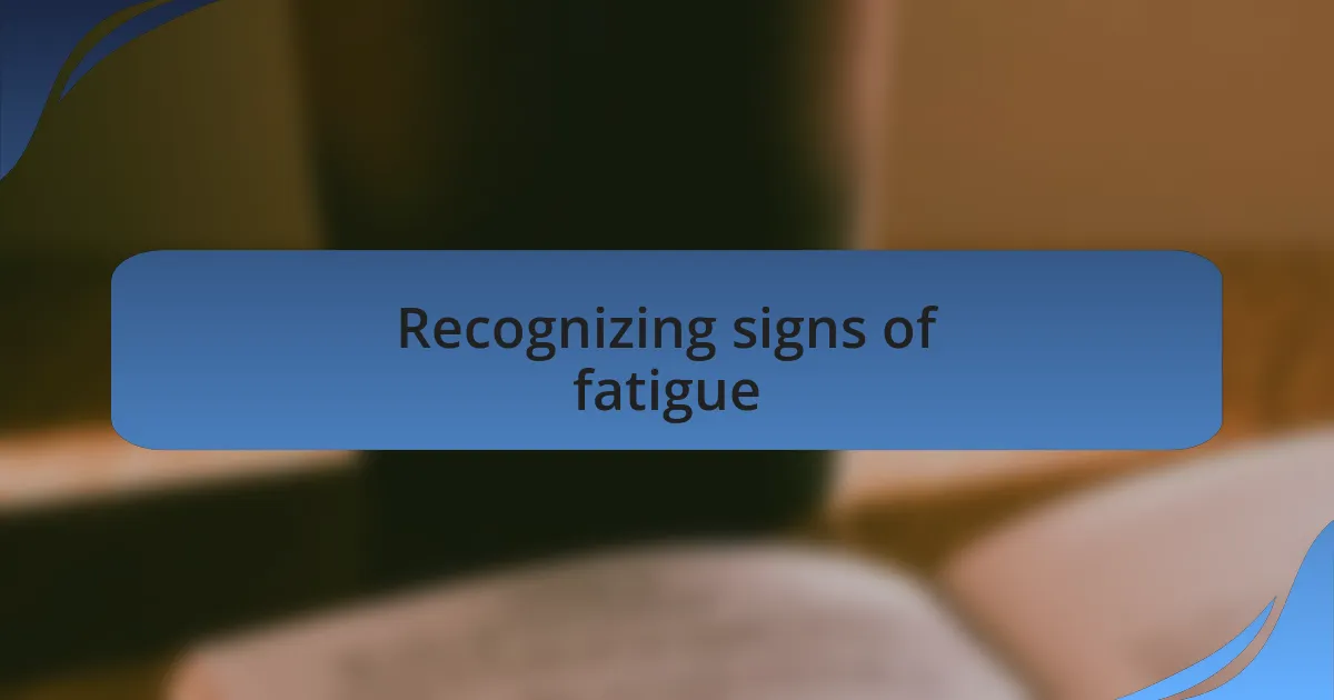 Recognizing signs of fatigue