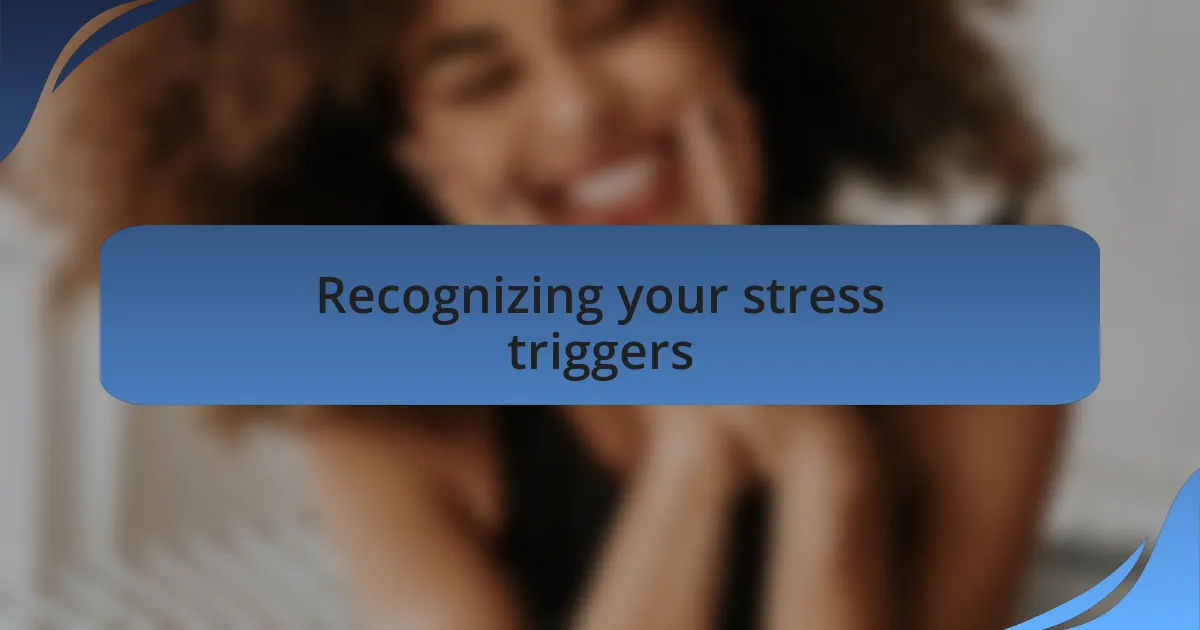 Recognizing your stress triggers