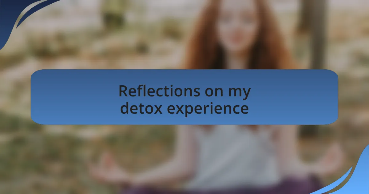 Reflections on my detox experience
