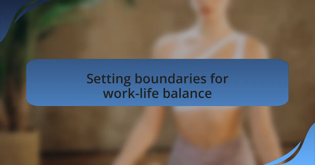 Setting boundaries for work-life balance