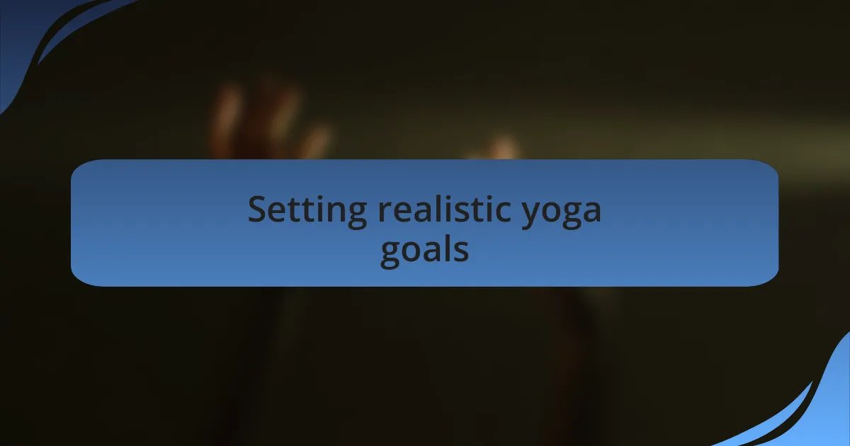 Setting realistic yoga goals
