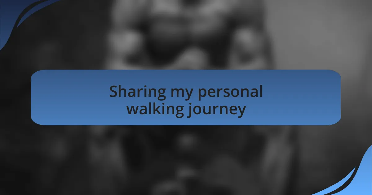 Sharing my personal walking journey