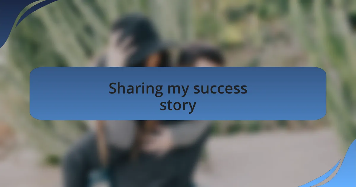 Sharing my success story