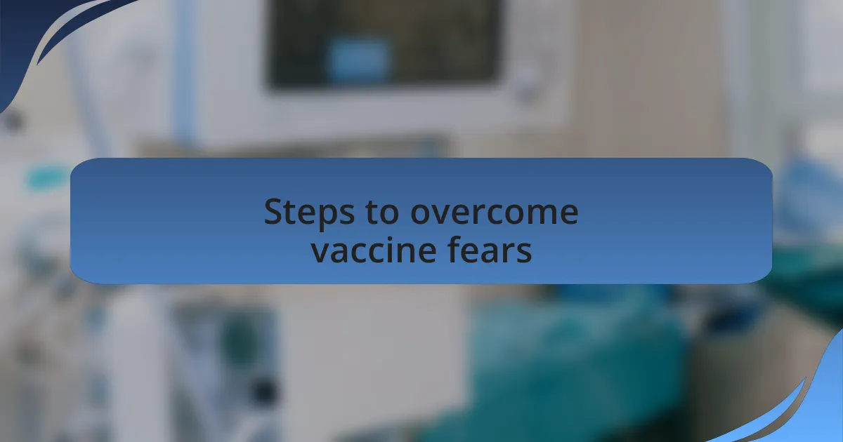 Steps to overcome vaccine fears