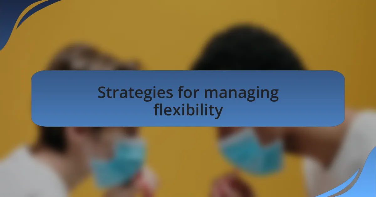 Strategies for managing flexibility
