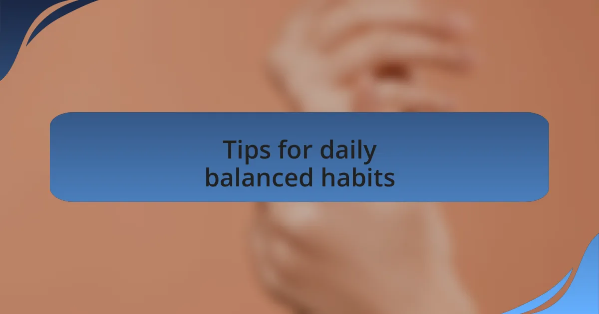 Tips for daily balanced habits