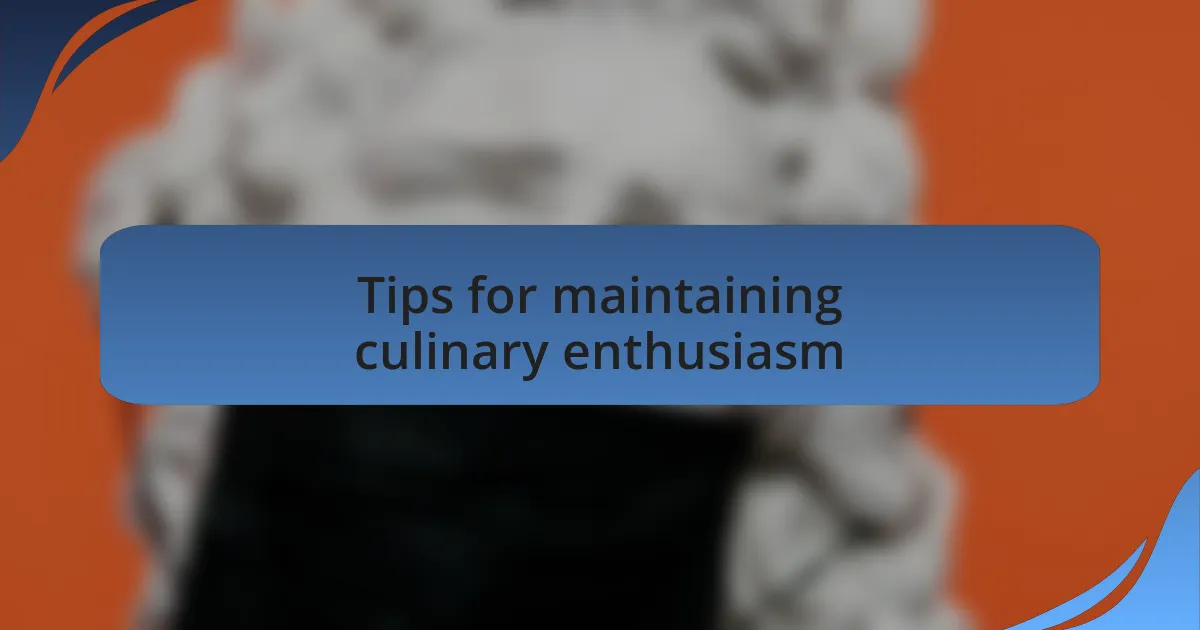 Tips for maintaining culinary enthusiasm