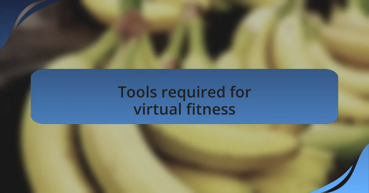 Tools required for virtual fitness