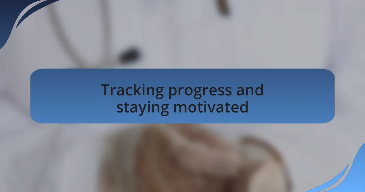 Tracking progress and staying motivated