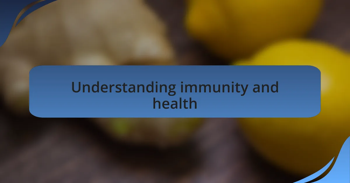 Understanding immunity and health