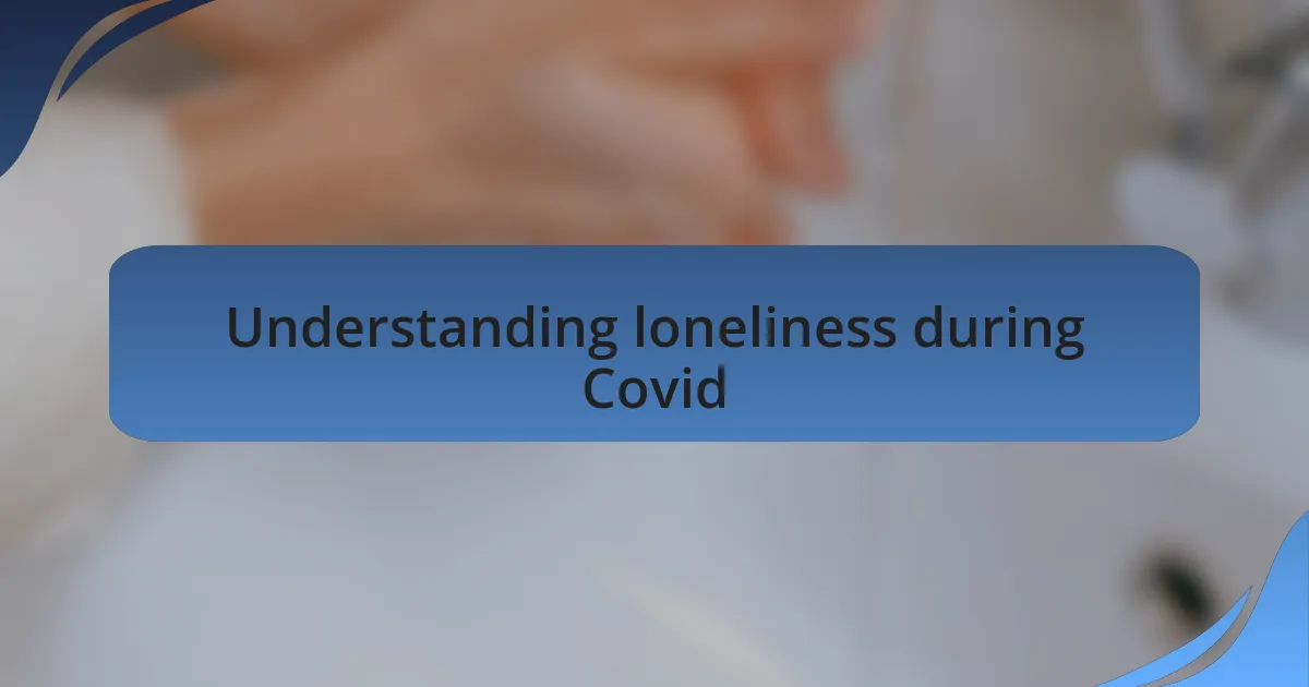 Understanding loneliness during Covid