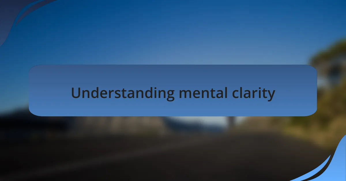 Understanding mental clarity
