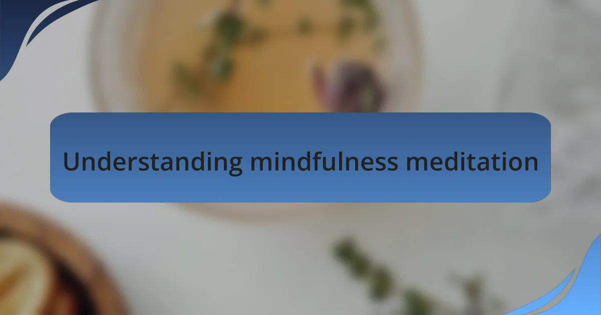 Understanding mindfulness meditation