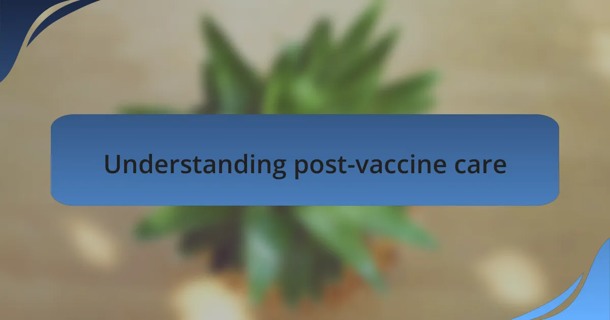 Understanding post-vaccine care