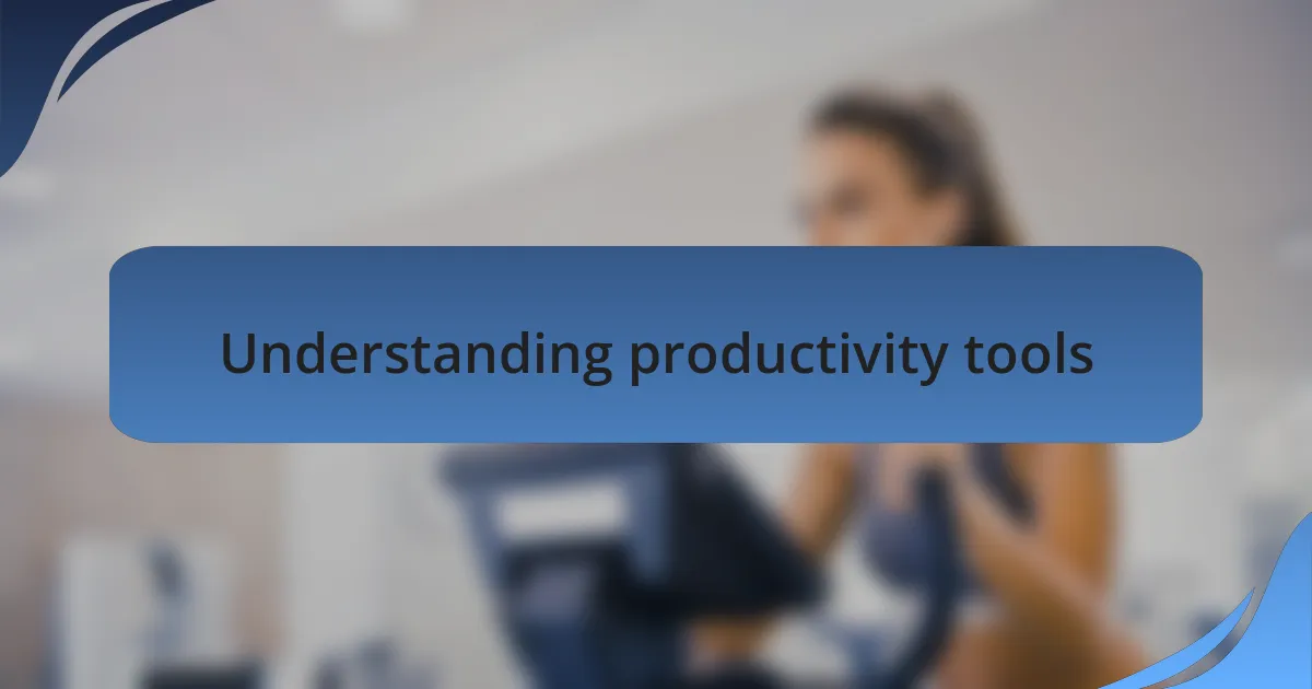 Understanding productivity tools