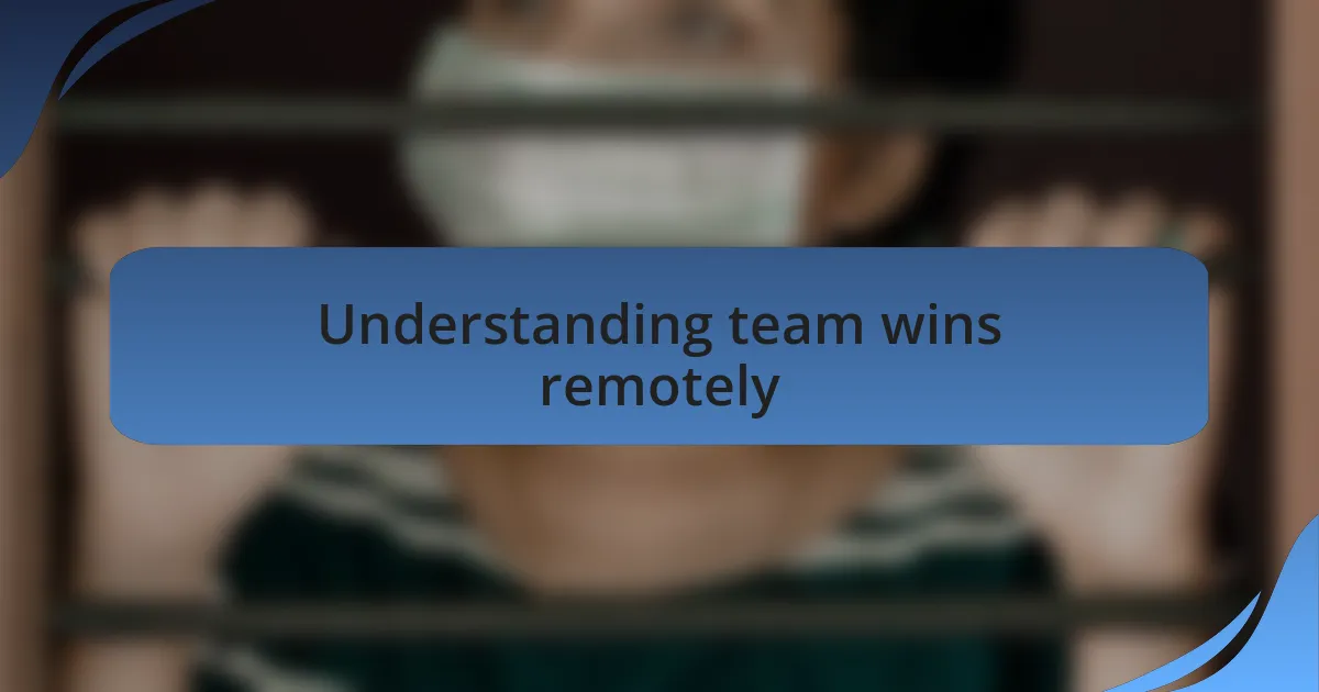 Understanding team wins remotely