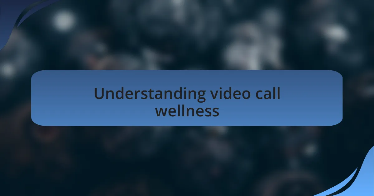 Understanding video call wellness