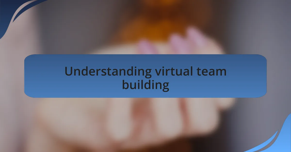 Understanding virtual team building