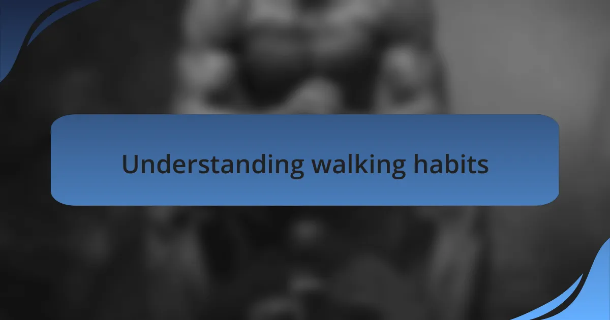 Understanding walking habits